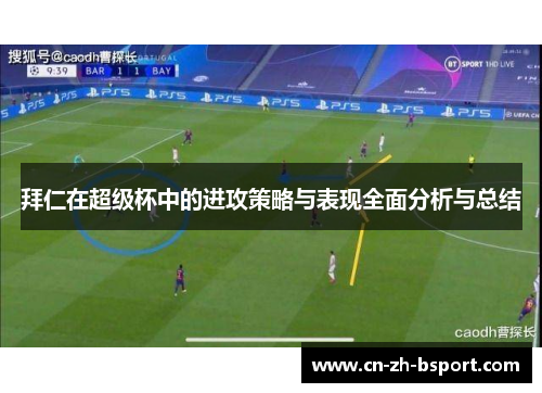 拜仁在超级杯中的进攻策略与表现全面分析与总结
