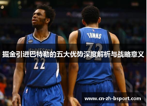 掘金引进巴特勒的五大优势深度解析与战略意义